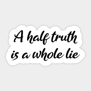 A-half-truth is a whole lie, Be A Good Human Sticker